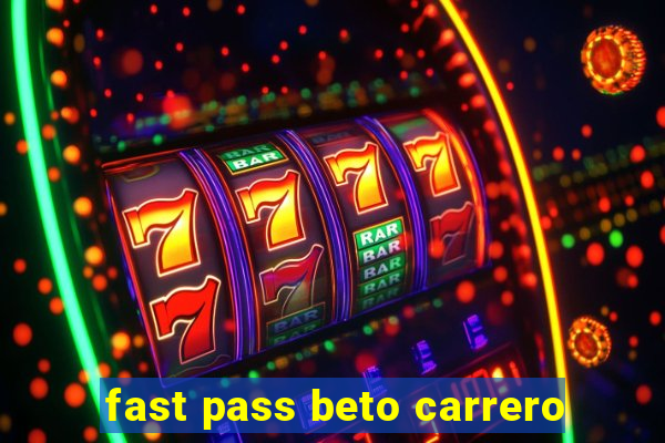 fast pass beto carrero